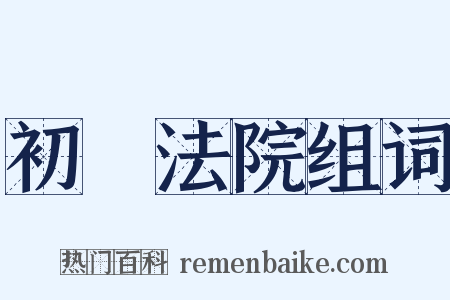 初級法院组词是什么意思的图片